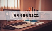 包含海外债券推荐2022的词条