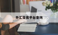 外汇交易平台查询(外汇交易商查询平台)