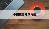 中国银行外币兑换(中国银行外币兑换机)