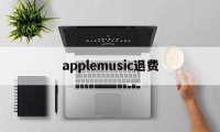 applemusic退费(apple music退款多久到账)