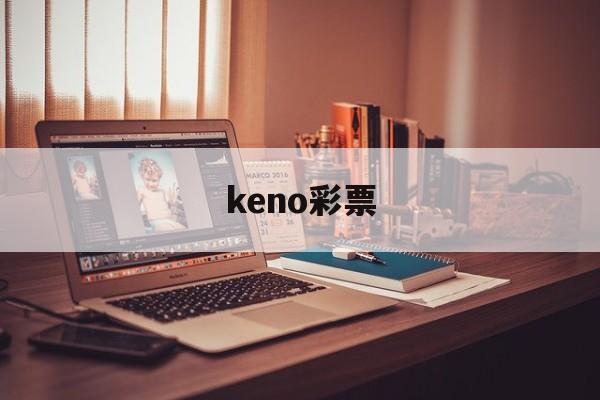 keno彩票(keno彩票是假的吗)