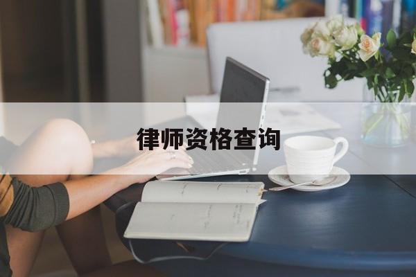 律师资格查询(律师资格查询网站官网入口)